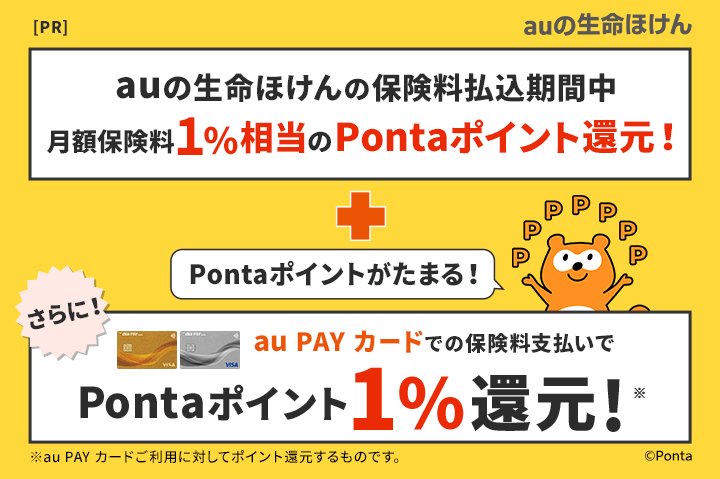 Pontaポイントたまる！ auユーザーなら保険料が 最大60ヶ月、毎月200円おトクに！最大60ヶ月、毎月200円おトクに*1 さらに! au PAY カードでの保険料支払いでPontaポイント1%還元!*2 *1.おトクになるには条件があります。 *2.au PAY カードご利用対してポイント還元するものです。